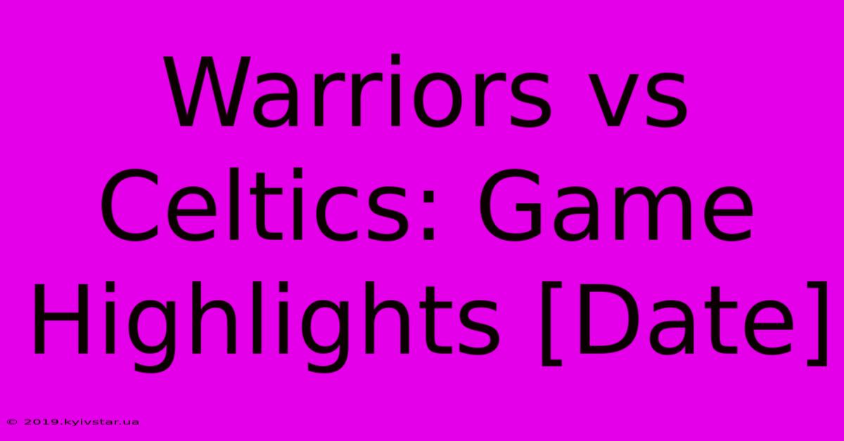 Warriors Vs Celtics: Game Highlights [Date] 