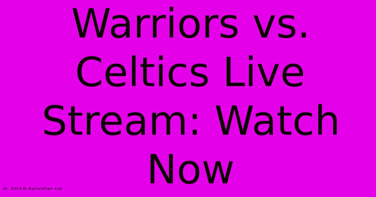 Warriors Vs. Celtics Live Stream: Watch Now