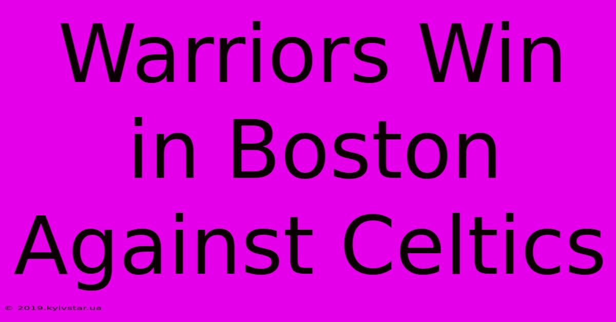 Warriors Win In Boston Against Celtics