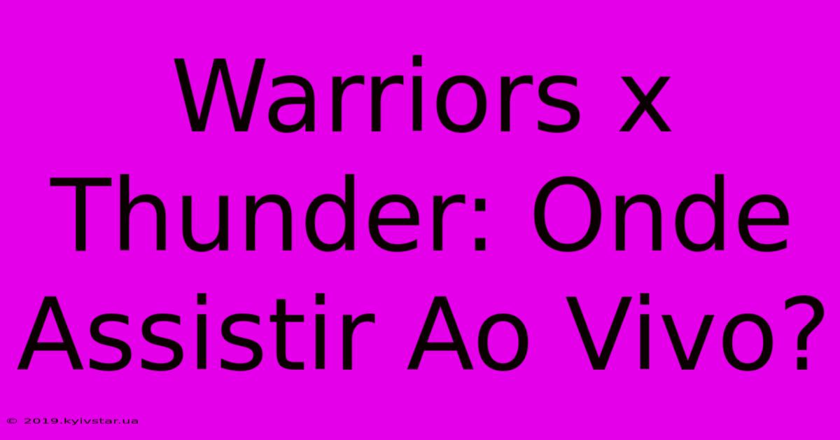 Warriors X Thunder: Onde Assistir Ao Vivo?