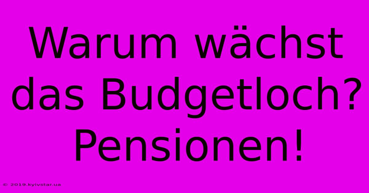 Warum Wächst Das Budgetloch? Pensionen!