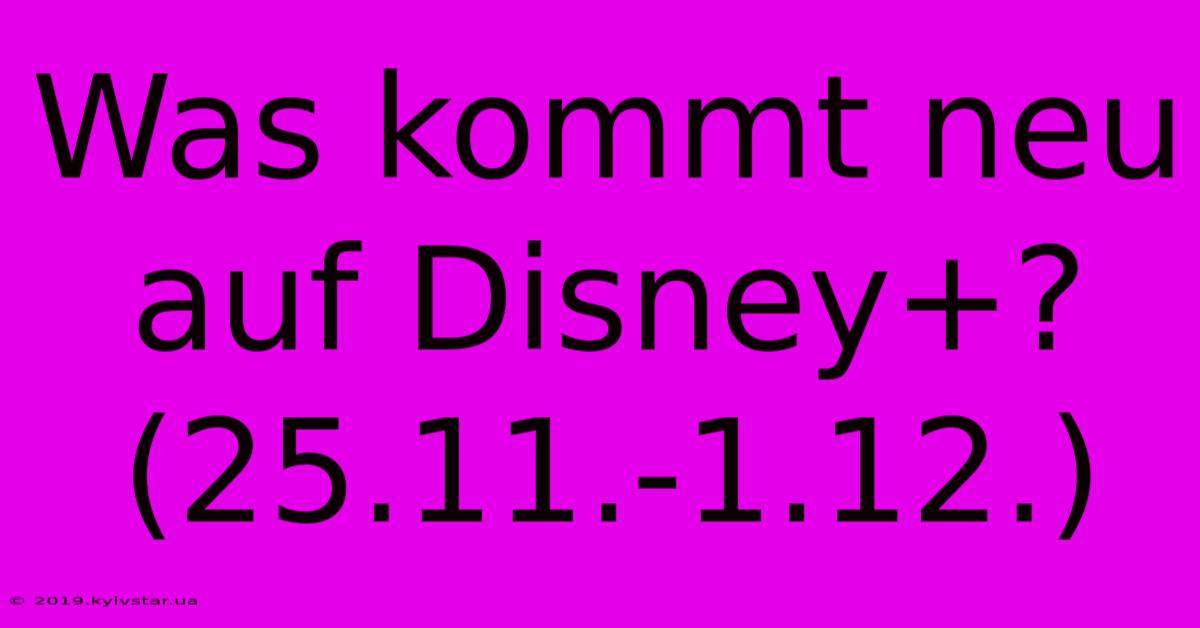 Was Kommt Neu Auf Disney+? (25.11.-1.12.)