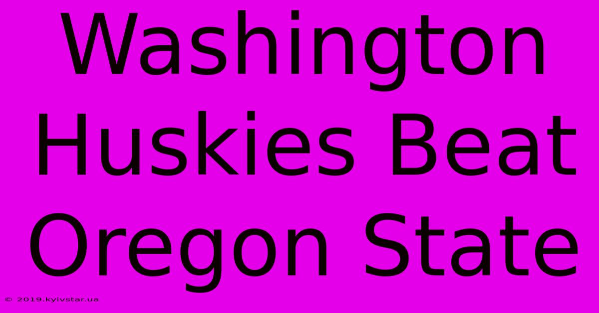 Washington Huskies Beat Oregon State