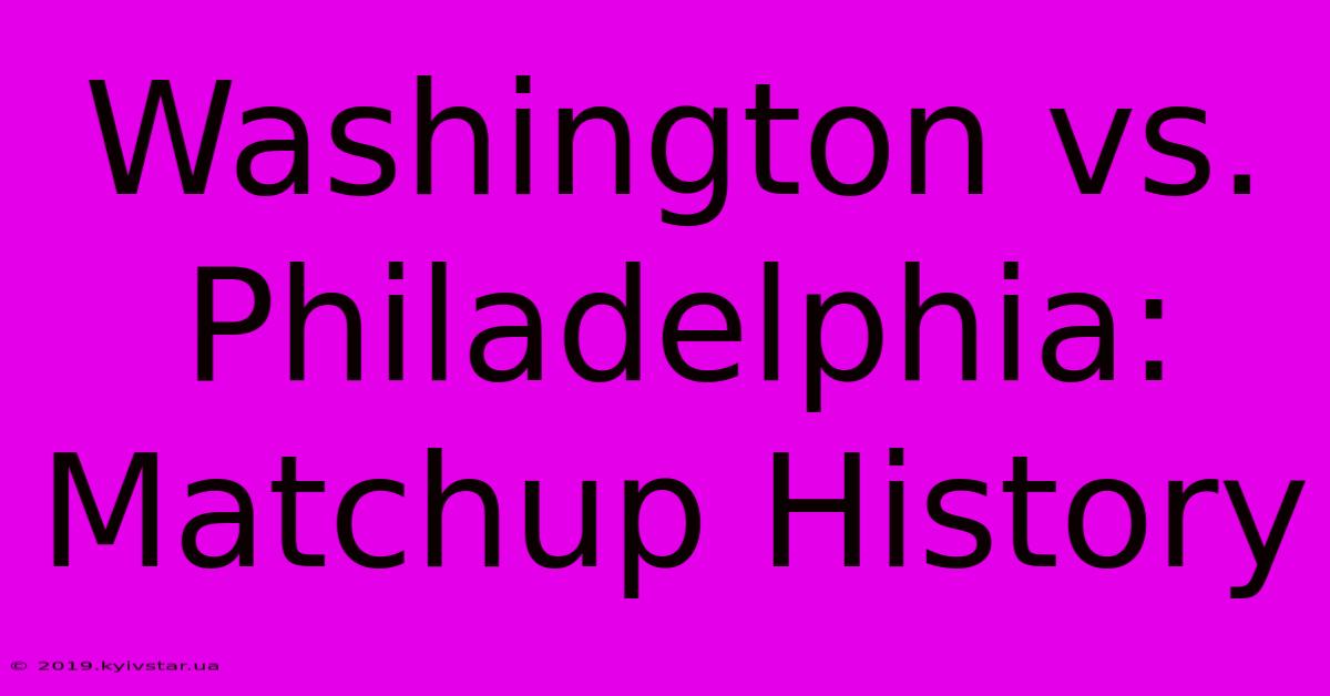 Washington Vs. Philadelphia: Matchup History