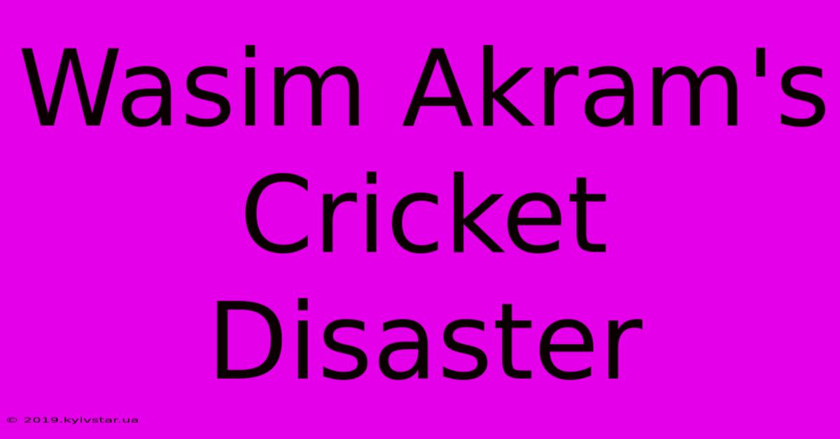 Wasim Akram's Cricket Disaster 