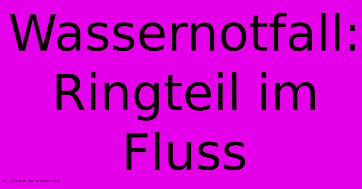 Wassernotfall: Ringteil Im Fluss