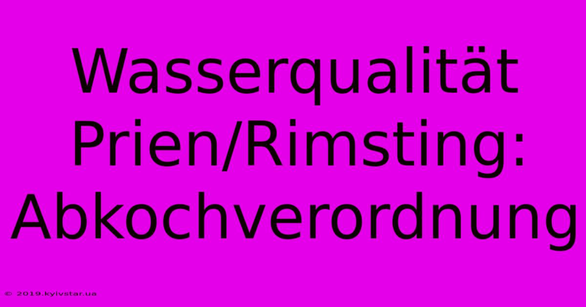 Wasserqualität Prien/Rimsting: Abkochverordnung