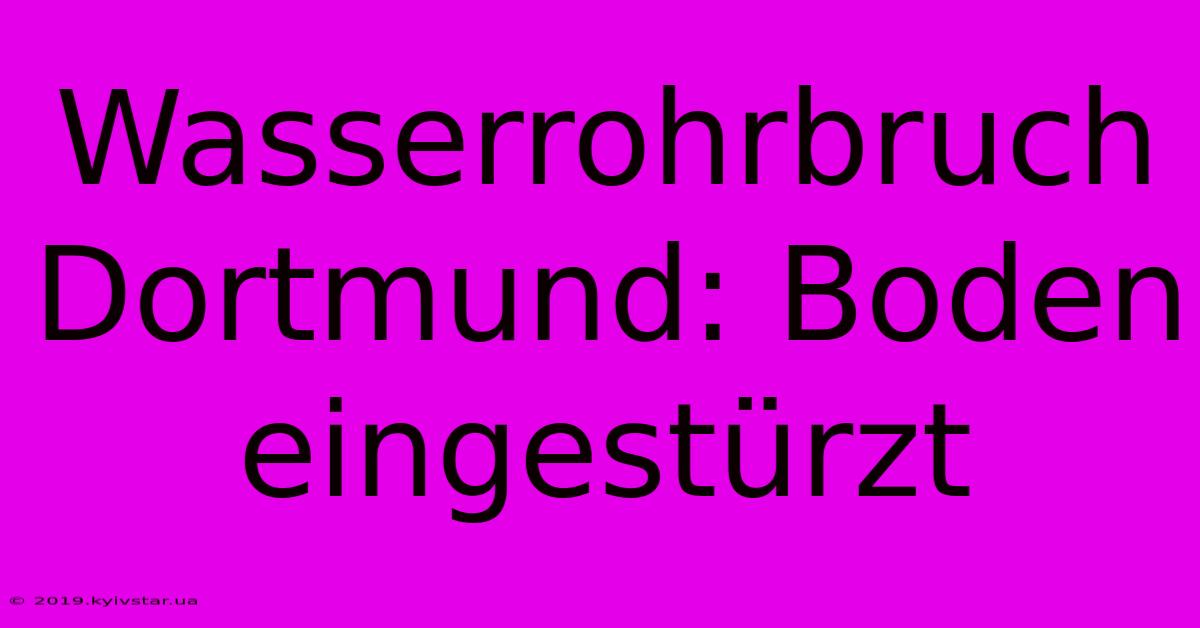 Wasserrohrbruch Dortmund: Boden Eingestürzt