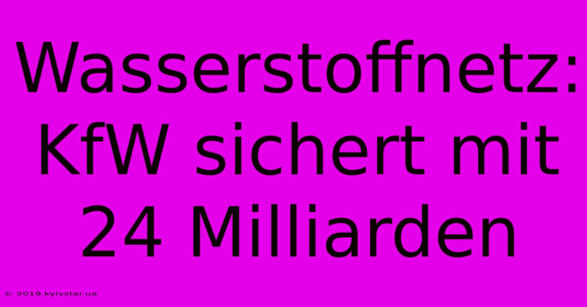 Wasserstoffnetz: KfW Sichert Mit 24 Milliarden