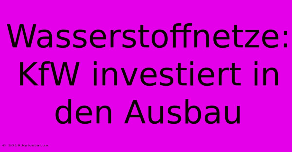 Wasserstoffnetze: KfW Investiert In Den Ausbau