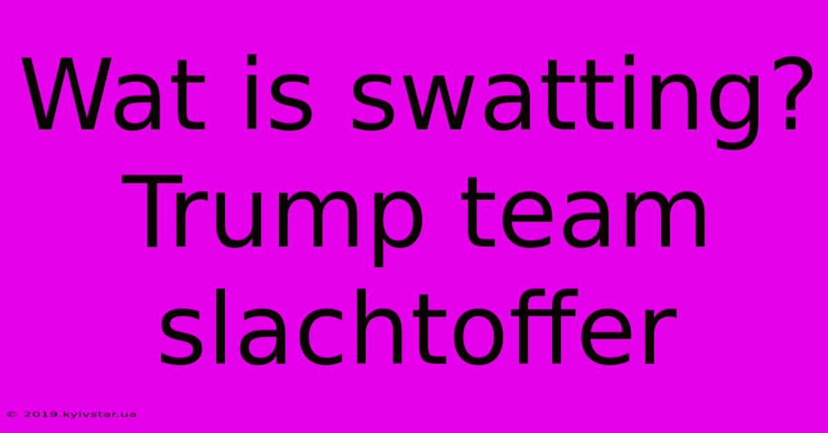 Wat Is Swatting? Trump Team Slachtoffer