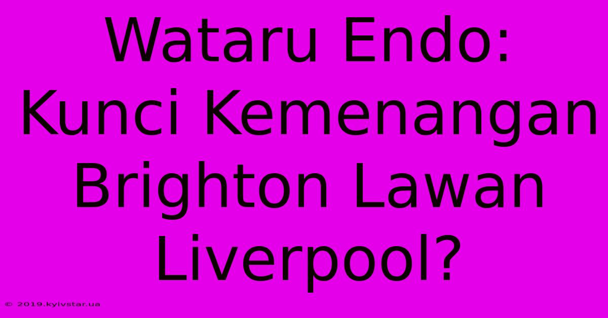 Wataru Endo: Kunci Kemenangan Brighton Lawan Liverpool?