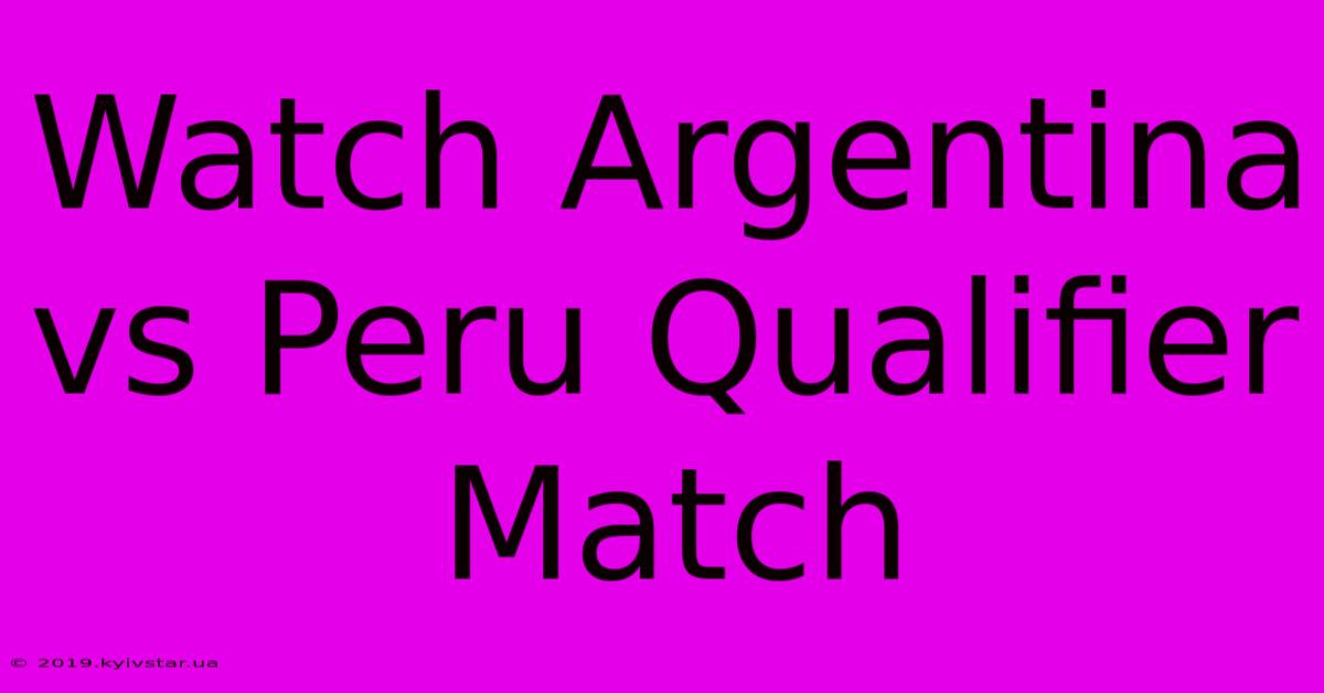 Watch Argentina Vs Peru Qualifier Match