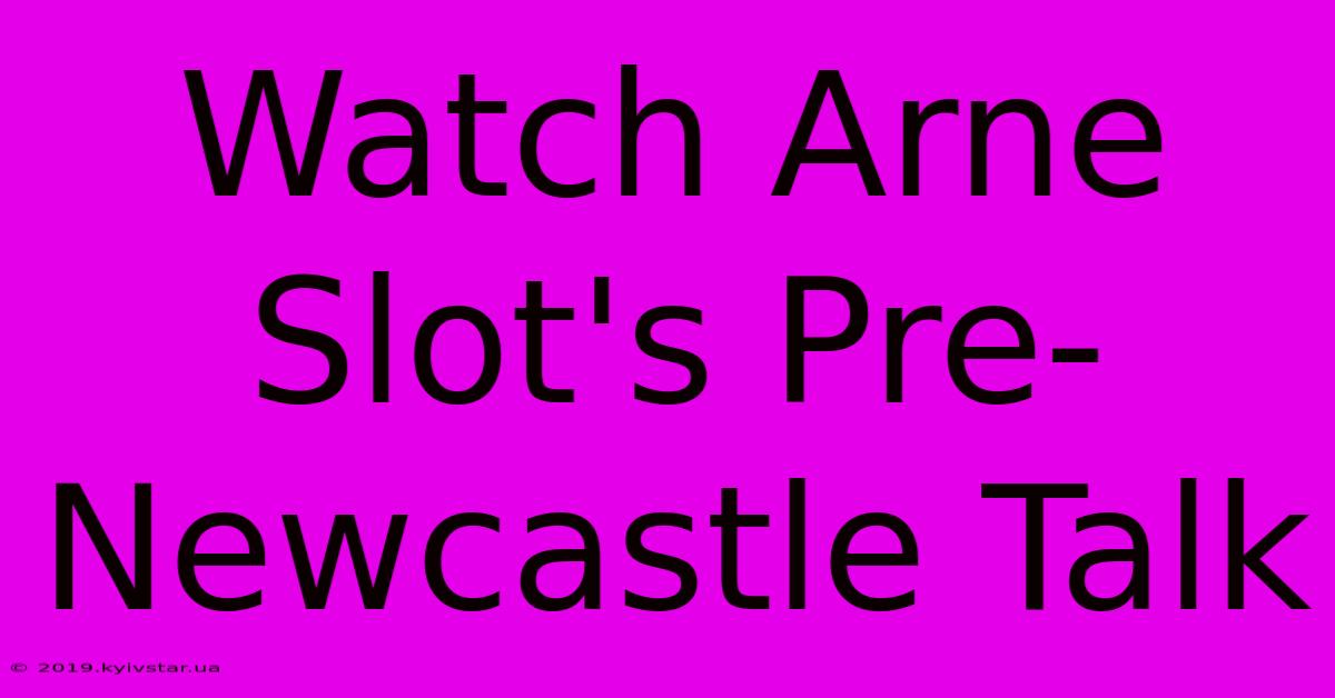 Watch Arne Slot's Pre-Newcastle Talk