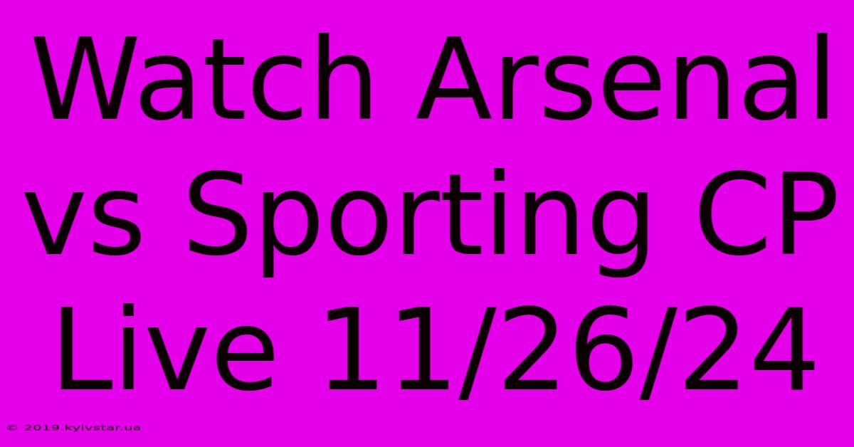 Watch Arsenal Vs Sporting CP Live 11/26/24