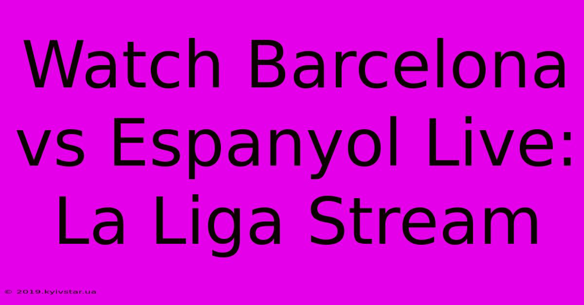 Watch Barcelona Vs Espanyol Live: La Liga Stream