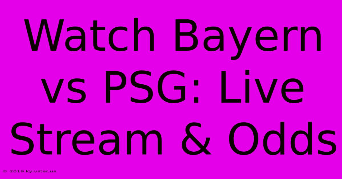 Watch Bayern Vs PSG: Live Stream & Odds