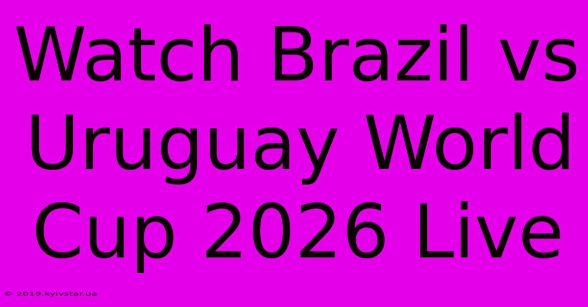 Watch Brazil Vs Uruguay World Cup 2026 Live