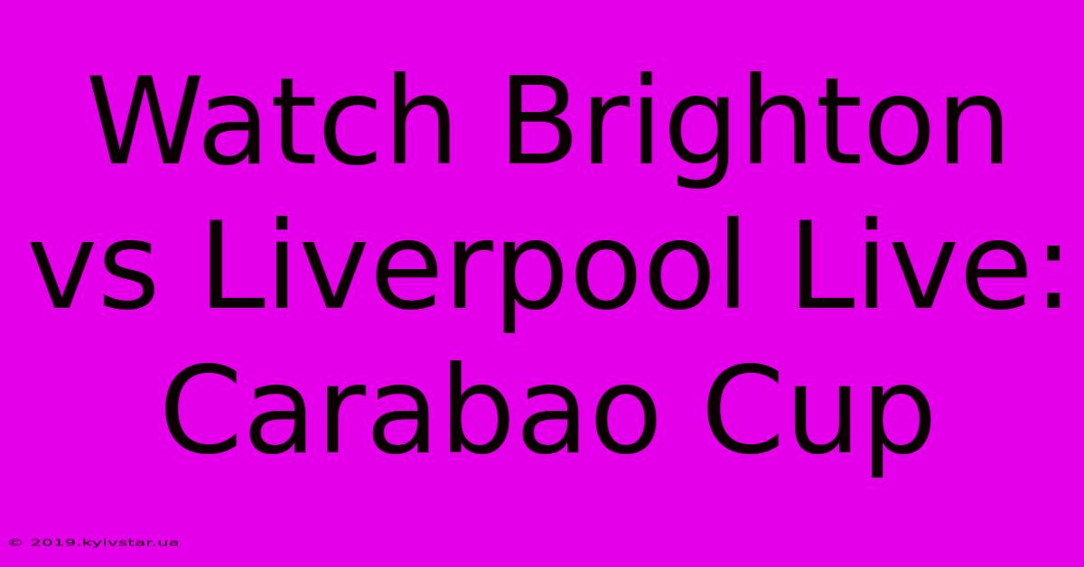 Watch Brighton Vs Liverpool Live: Carabao Cup