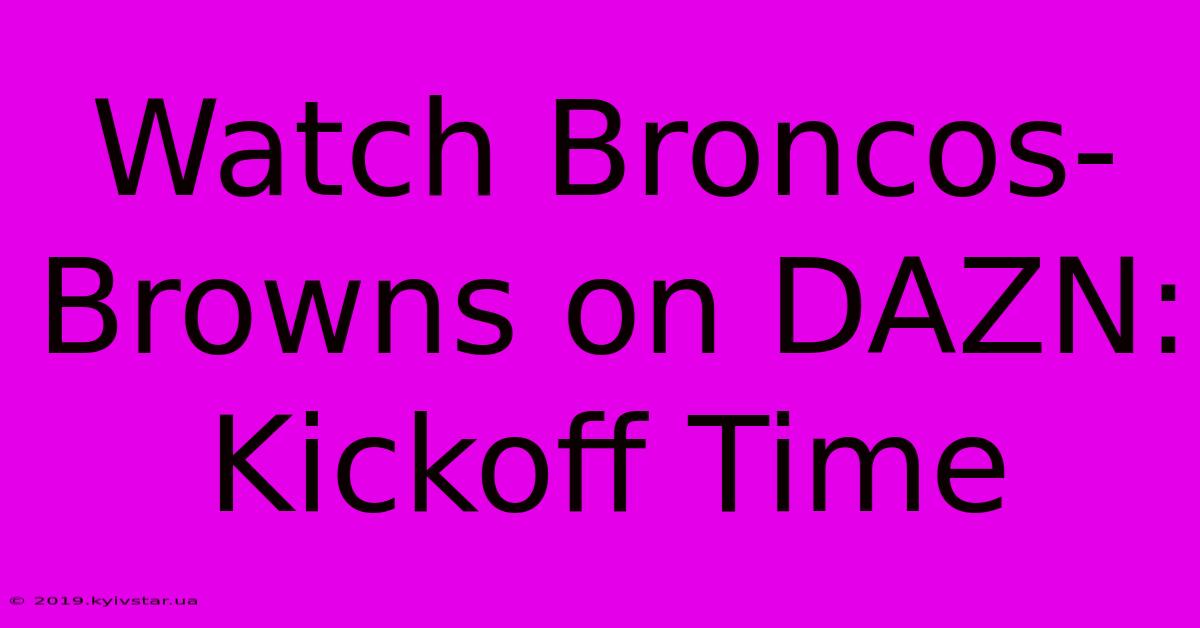 Watch Broncos-Browns On DAZN: Kickoff Time