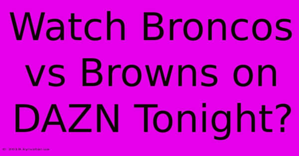 Watch Broncos Vs Browns On DAZN Tonight?