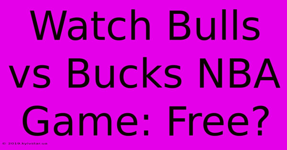 Watch Bulls Vs Bucks NBA Game: Free?