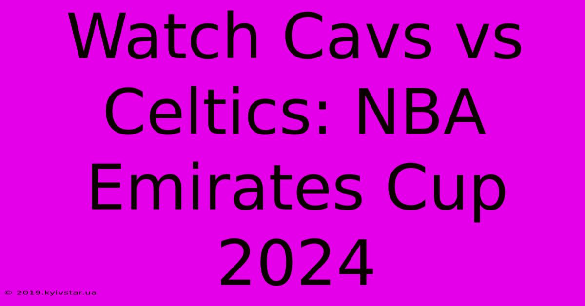 Watch Cavs Vs Celtics: NBA Emirates Cup 2024