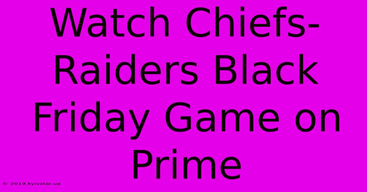 Watch Chiefs-Raiders Black Friday Game On Prime