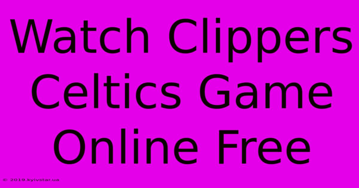 Watch Clippers Celtics Game Online Free