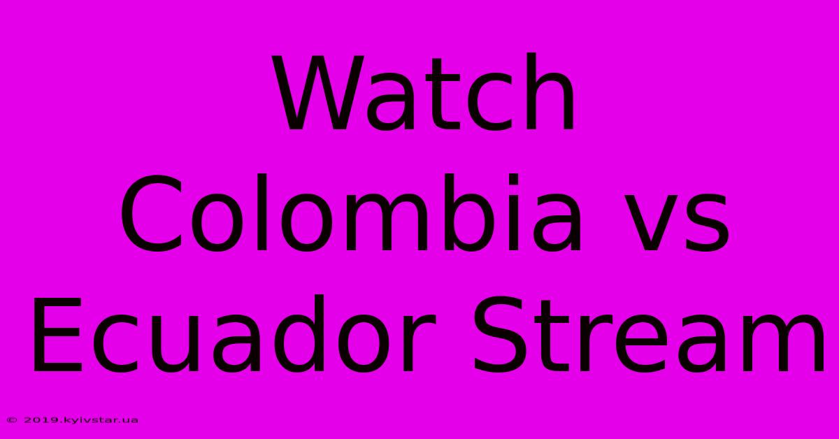 Watch Colombia Vs Ecuador Stream