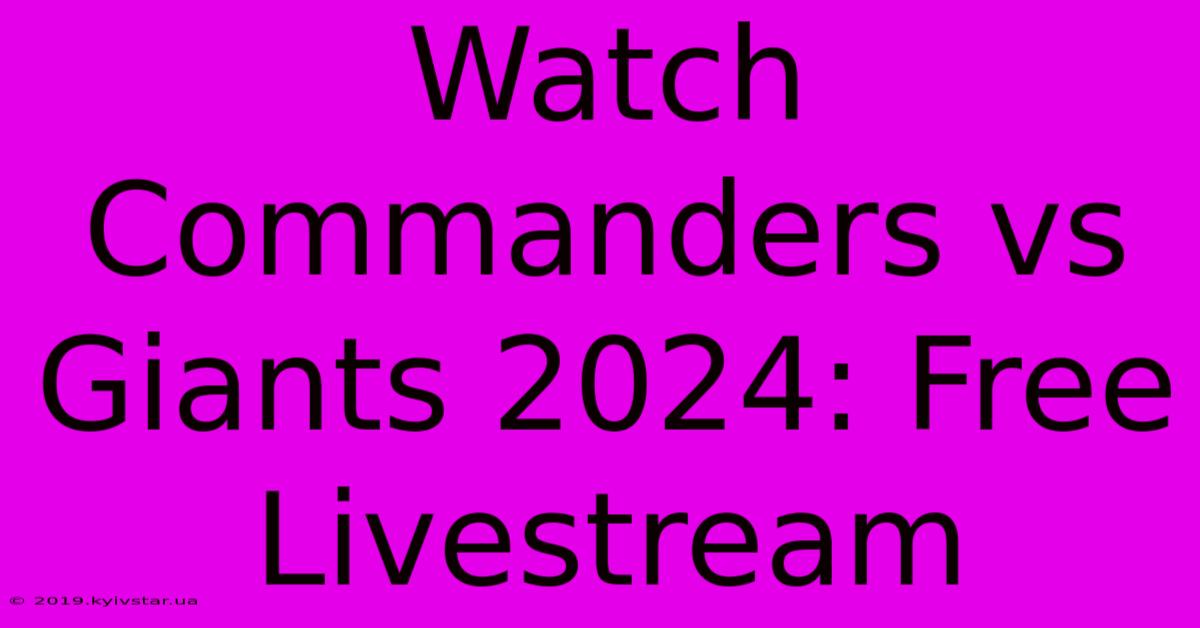 Watch Commanders Vs Giants 2024: Free Livestream