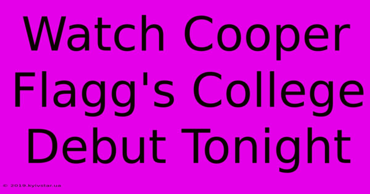 Watch Cooper Flagg's College Debut Tonight 