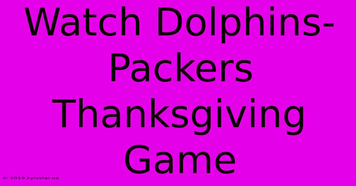 Watch Dolphins-Packers Thanksgiving Game