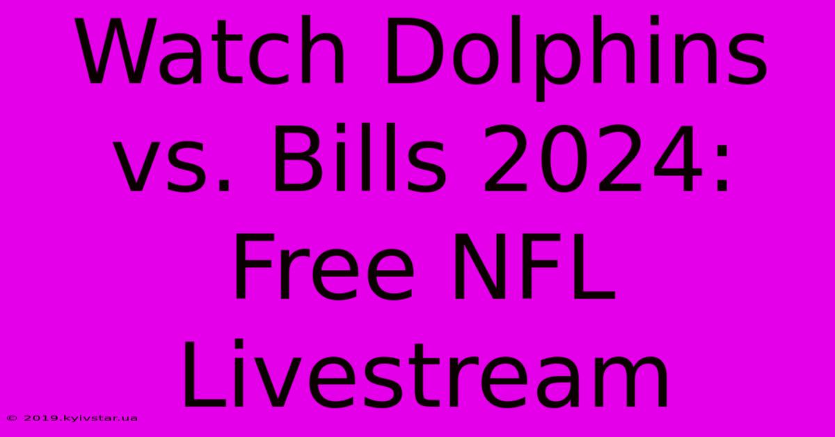 Watch Dolphins Vs. Bills 2024: Free NFL Livestream