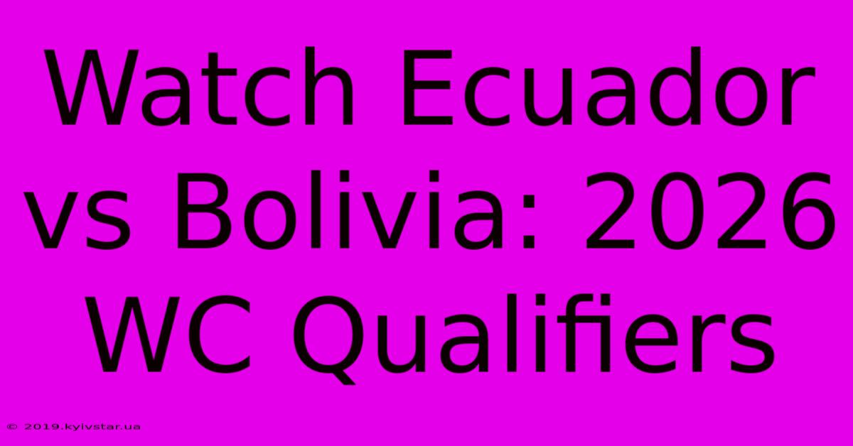 Watch Ecuador Vs Bolivia: 2026 WC Qualifiers