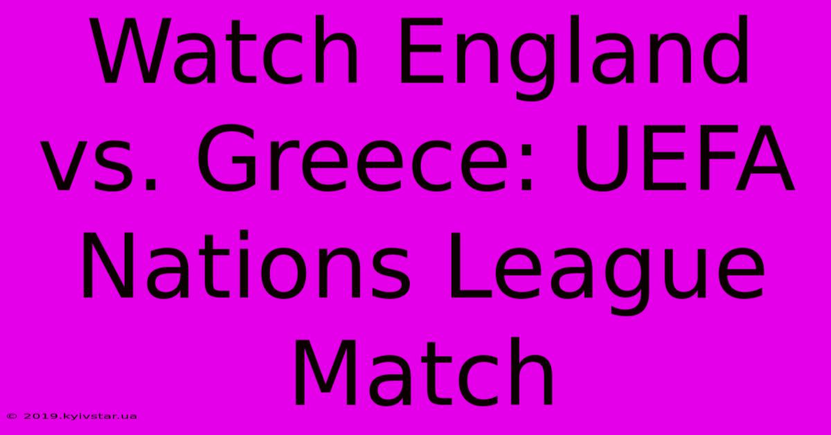 Watch England Vs. Greece: UEFA Nations League Match 