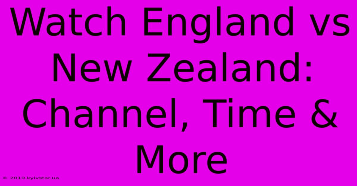 Watch England Vs New Zealand: Channel, Time & More