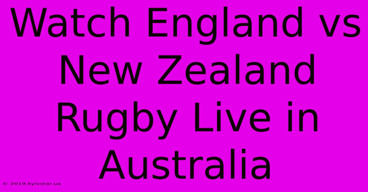 Watch England Vs New Zealand Rugby Live In Australia