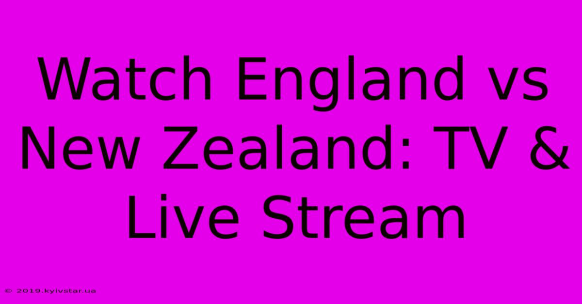 Watch England Vs New Zealand: TV & Live Stream