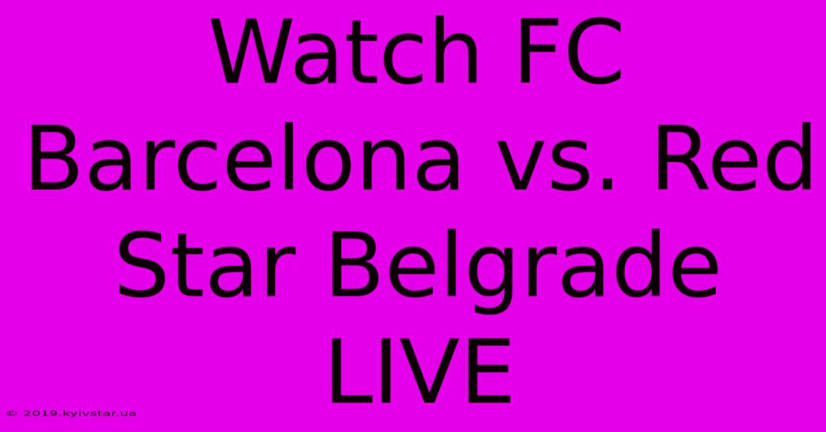 Watch FC Barcelona Vs. Red Star Belgrade LIVE