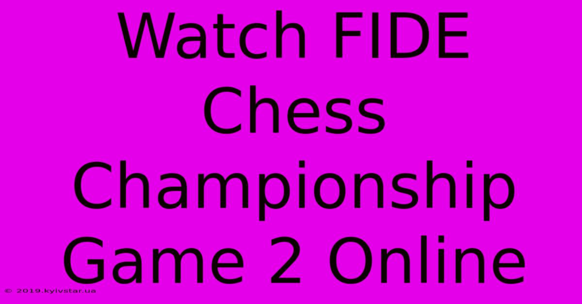 Watch FIDE Chess Championship Game 2 Online