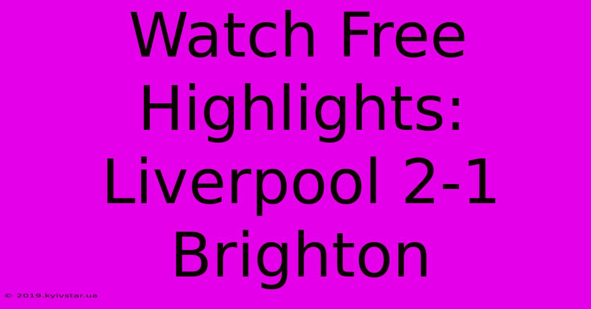 Watch Free Highlights: Liverpool 2-1 Brighton