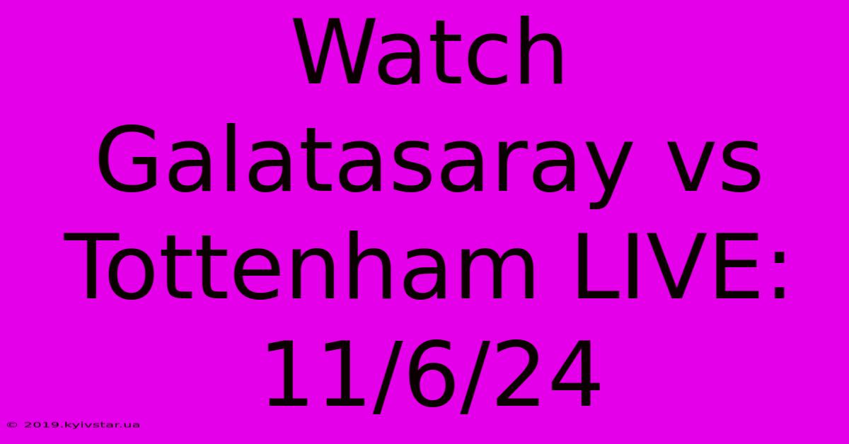 Watch Galatasaray Vs Tottenham LIVE: 11/6/24