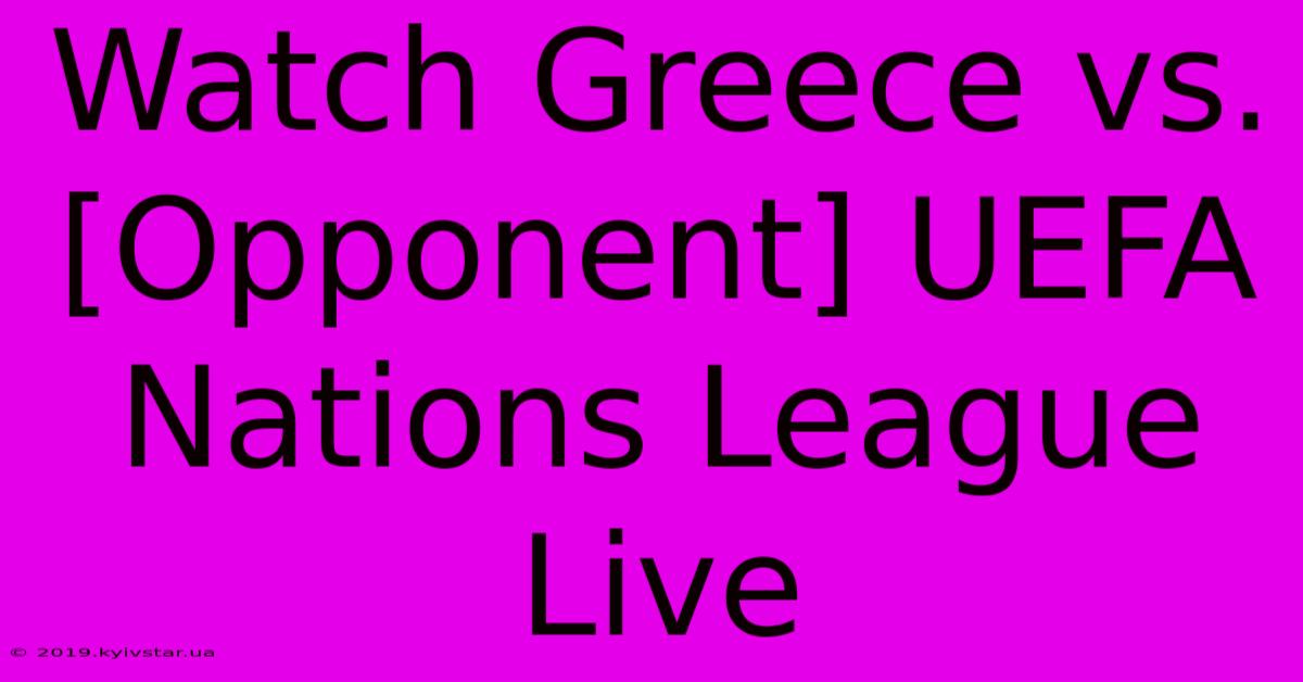 Watch Greece Vs. [Opponent] UEFA Nations League Live