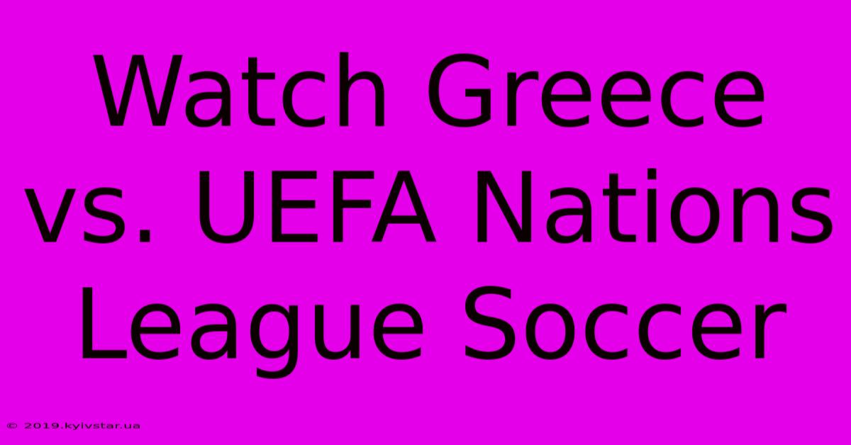 Watch Greece Vs. UEFA Nations League Soccer