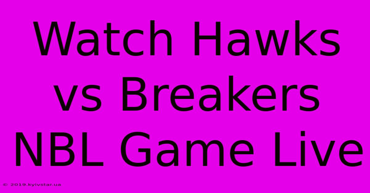 Watch Hawks Vs Breakers NBL Game Live