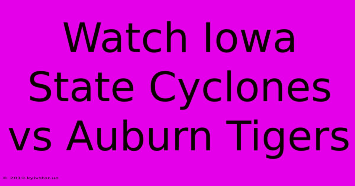 Watch Iowa State Cyclones Vs Auburn Tigers