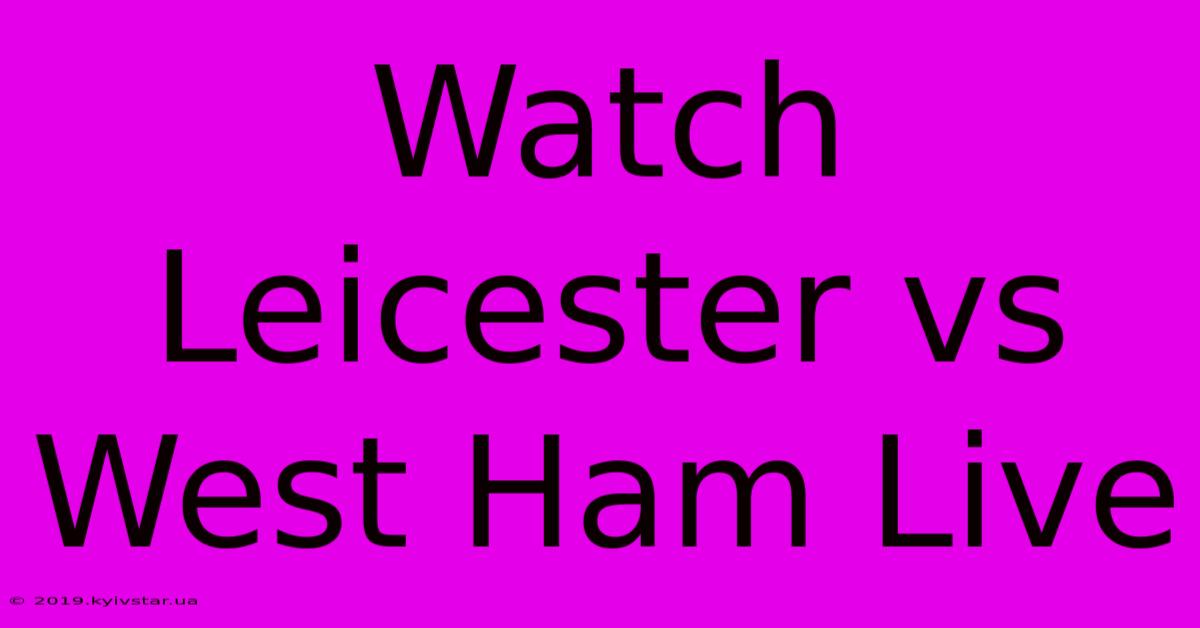 Watch Leicester Vs West Ham Live