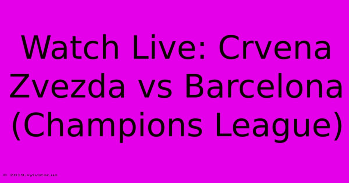 Watch Live: Crvena Zvezda Vs Barcelona (Champions League)