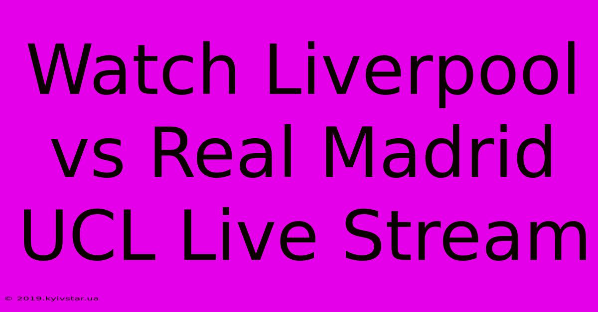 Watch Liverpool Vs Real Madrid UCL Live Stream